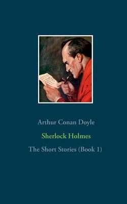 Sherlock Holmes - The Short Stories (Book 1) By Sir Arthur Conan Doyle