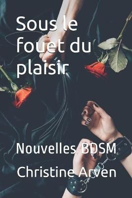 Sous le fouet du plaisir By Christine Arven 9782918070054 (Paperback)
