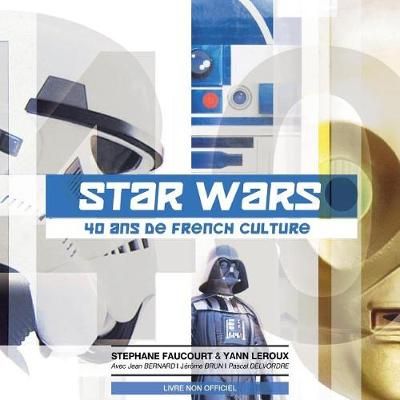 Star Wars 40 Ans De French Culture By Yann LeRoux, Stephane Faucourt