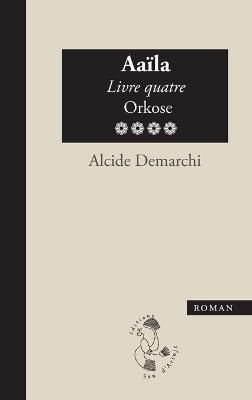 Aaïla, livre quatre, Orkose By Demarchi, Alcide 9782954862361