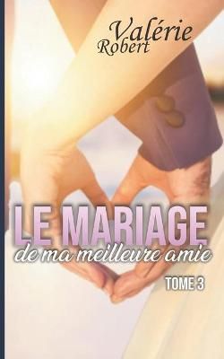 Le mariage de ma meilleure amie By Valerie Robert 9782957044849