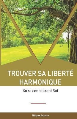 Trouver Sa Liberté Harmonique By Philippe Gazzera 9782957532100
