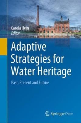 Adaptive Strategies for Water Heritage By Carola Hein (editor)