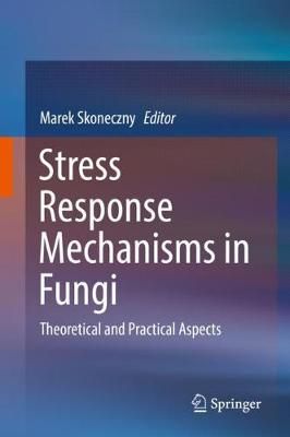 Stress Response Mechanisms in Fungi By Marek Skoneczny (editor)
