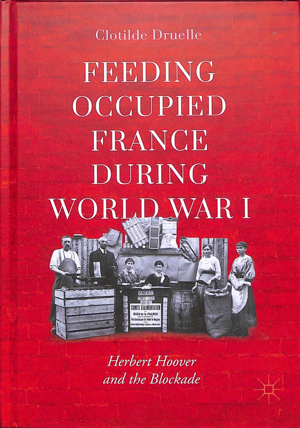 Feeding Occupied France During World War I By Clotilde Druelle-Korn