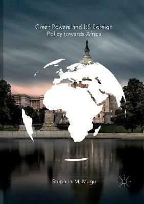 Great Powers and US Foreign Policy Towards Africa By Stephen M. Magu