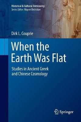 When the Earth Was Flat : Studies in Ancient Greek and Chinese Cosmology