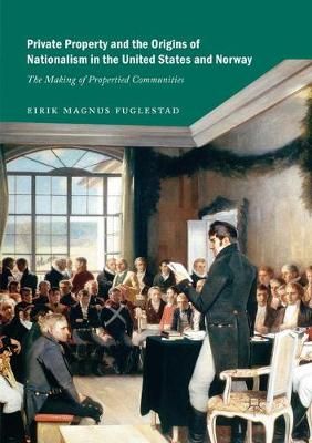 Private Property and the Origins of Nationalism in the United States and Norway : The Making of Propertied Communities