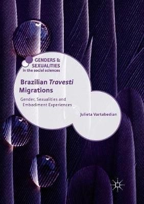 Brazilian 'Travesti' Migrations : Gender, Sexualities and Embodiment Experiences