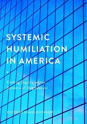 Systemic Humiliation in America : Finding Dignity within Systems of Degradation