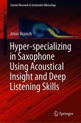 Hyper-Specializing in Saxophone Using Acoustical Insight and Deep Listening Skills