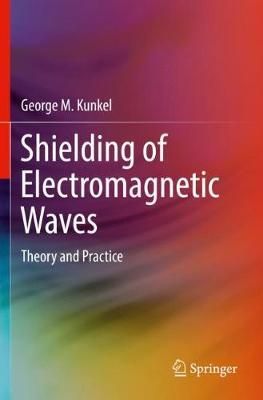 Shielding of Electromagnetic Waves By George M. Kunkel 9783030192402