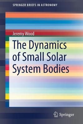 The Dynamics of Small Solar System Bodies By Jeremy Wood 9783030281083