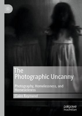 The Photographic Uncanny By Claire Raymond 9783030284992 (Paperback)