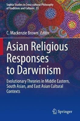 Asian Religious Responses to Darwinism By C. Mackenzie Brown (editor)