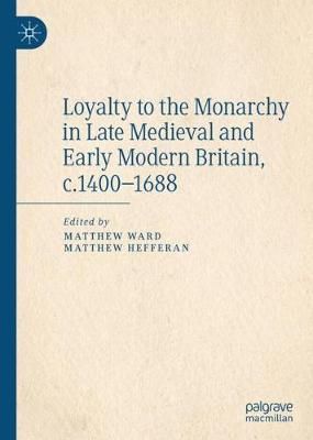 Loyalty to the Monarchy in Late Medieval and Early Modern Britain, C.1400-1688