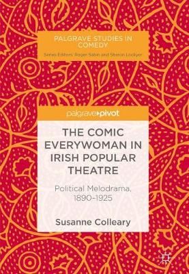 The Comic Everywoman in Irish Popular Theatre : Political Melodrama, 1890-1925
