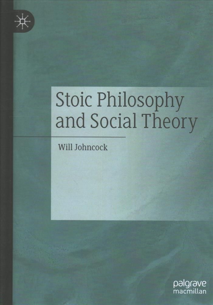 Stoic Philosophy and Social Theory By Will Johncock 9783030431525
