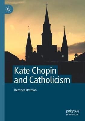 Kate Chopin and Catholicism By Heather Ostman 9783030440244