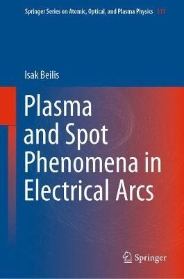 Plasma and Spot Phenomena in Electrical Arcs By Isak Beilis