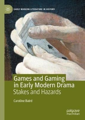 Games and Gaming in Early Modern Drama By Caroline Baird 9783030508562