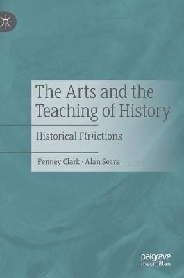 The Arts and the Teaching of History By Penney Clark, Alan Sears