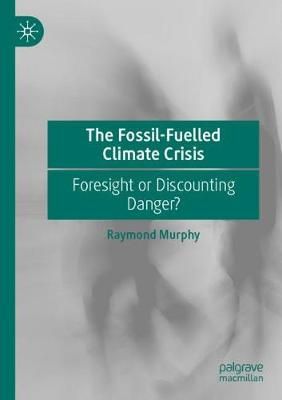 The Fossil-Fuelled Climate Crisis By Raymond Murphy 9783030533274