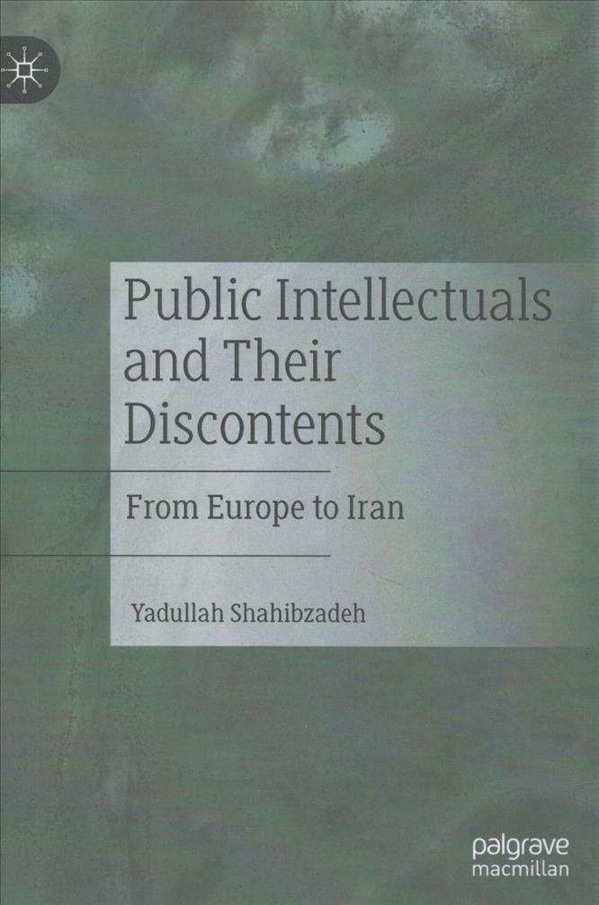 Public Intellectuals and Their Discontents By Yadullah Shahibzadeh