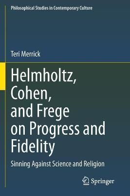 Helmholtz, Cohen, and Frege on Progress and Fidelity By Teri Merrick