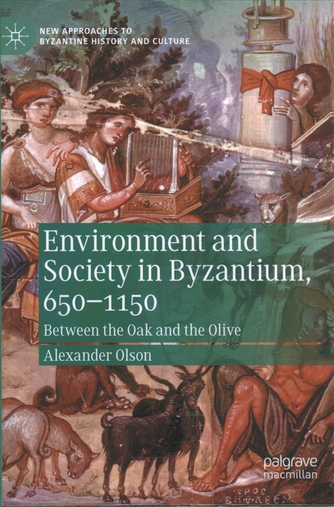 Environment and Society in Byzantium, 650-1150 By Alexander Olson