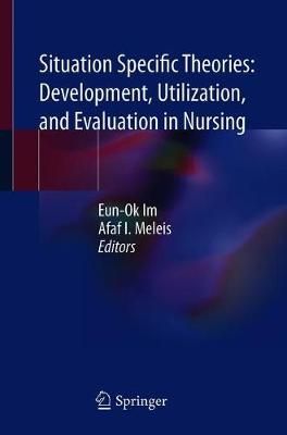 Situation Specific Theories: Development, Utilization, and Evaluation in Nursing
