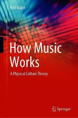 How Music Works By Rolf Bader 9783030671549 (Hardback)