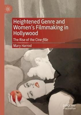 Heightened Genre and Women's Filmmaking in Hollywood By Mary Harrod