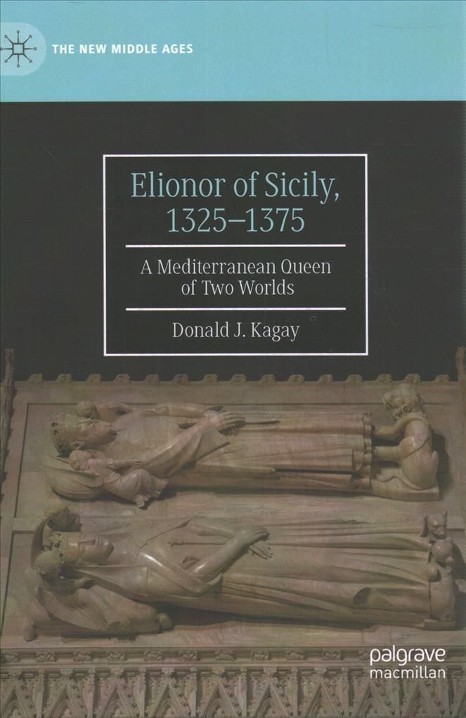 Elionor of Sicily, 1325-1375 By Donald J. Kagay 9783030710279