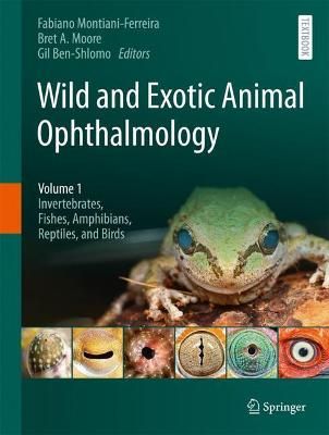 Wild and Exotic Animal Ophthalmology. Volume 1 Invertebrates, Fishes, Amphibians, Reptiles, and Birds