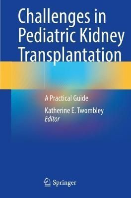 Challenges in Pediatric Kidney Transplantation 9783030747855