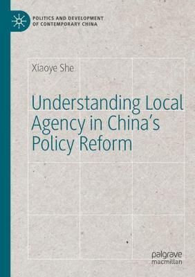 Understanding Local Agency in China's Policy Reform By Xiaoye She