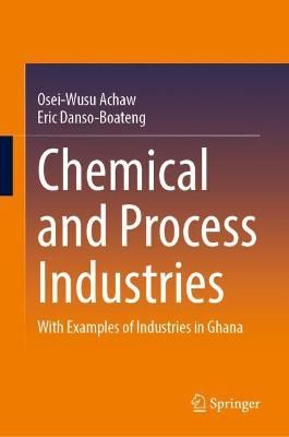 Chemical and Process Industries By Osei-Wusu Achaw, Eric Danso-Boateng