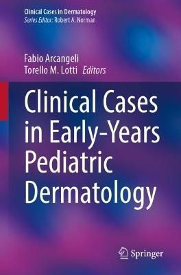 Clinical Cases in Early-Years Pediatric Dermatology By Fabio Arcangeli