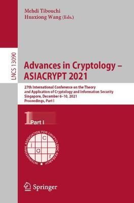 Advances in Cryptology - ASIACRYPT 2021 : 27th International Conference on the Theory and Application of Cryptology and Information Security, ...