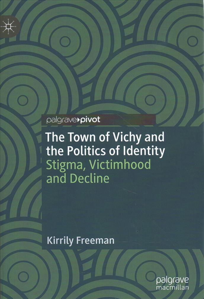 The Town of Vichy and the Politics of Identity By Kirrily Freeman