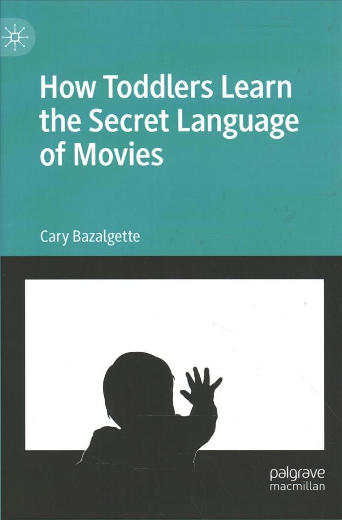 How Toddlers Learn the Secret Language of Movies By Bazalgette, Cary
