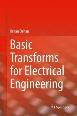 Basic Transforms for Electrical Engineering By Orhan Özhan (Hardback)