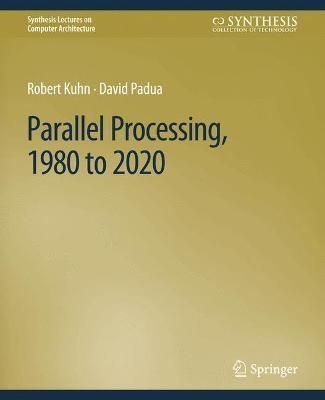 Parallel Processing, 1980 to 2020 By Robert Kuhn, David Padua