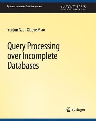 Query Processing over Incomplete Databases By Yunjun Gao 9783031007354