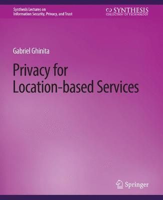 Privacy for Location-based Services By Gabriel Ghinita 9783031012082