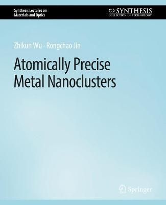 Atomically Precise Metal Nanoclusters By Wu, Zhikun 9783031012617