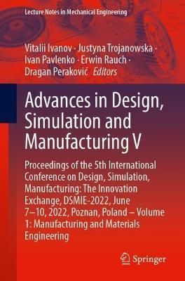 Advances in Design, Simulation and Manufacturing V Volume 1 Manufacturing and Materials Engineering