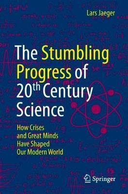 The Stumbling Progress of 20th Century Science By Lars Jaeger