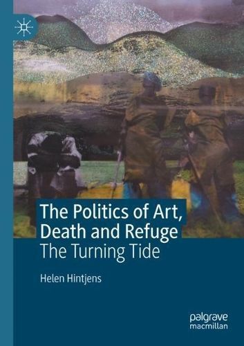 The Politics of Art, Death and Refuge By Helen M. Hintjens (Paperback)